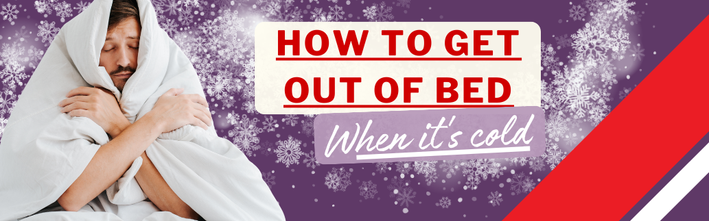 How To Get Out Of Bed When It’s Cold